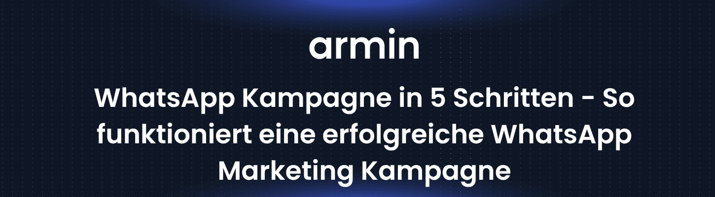WhatsApp Kampagne in 5 Schritten - So funktioniert eine erfolgreiche WhatsApp Marketing Kampagne
